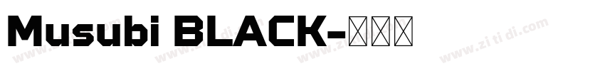 Musubi BLACK字体转换 Musubi BLACK字体转换